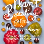 Plant Breeding for the Home Gardener: How to Create Unique Vegetables & Flowers
